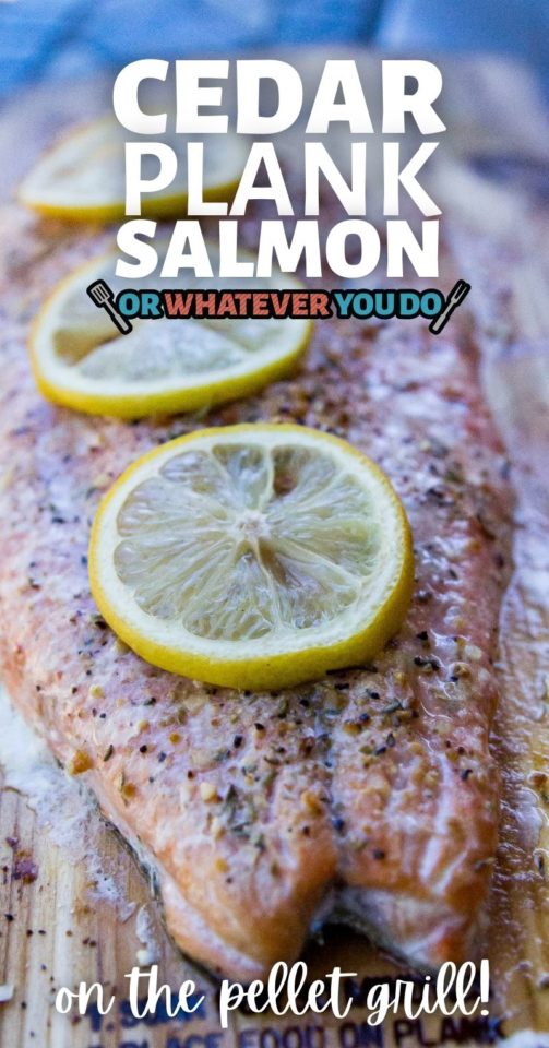 Cedar Plank Salmon on the pellet grill Or Whatever You Do