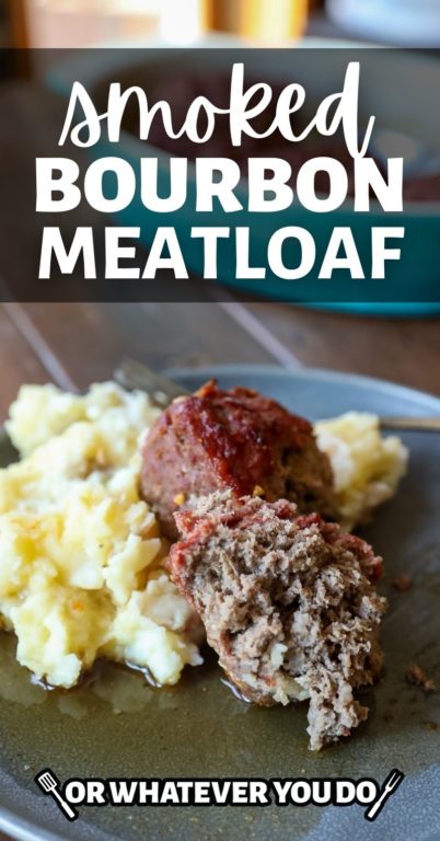 Smoked Bourbon Meatloaf - Or Whatever You Do