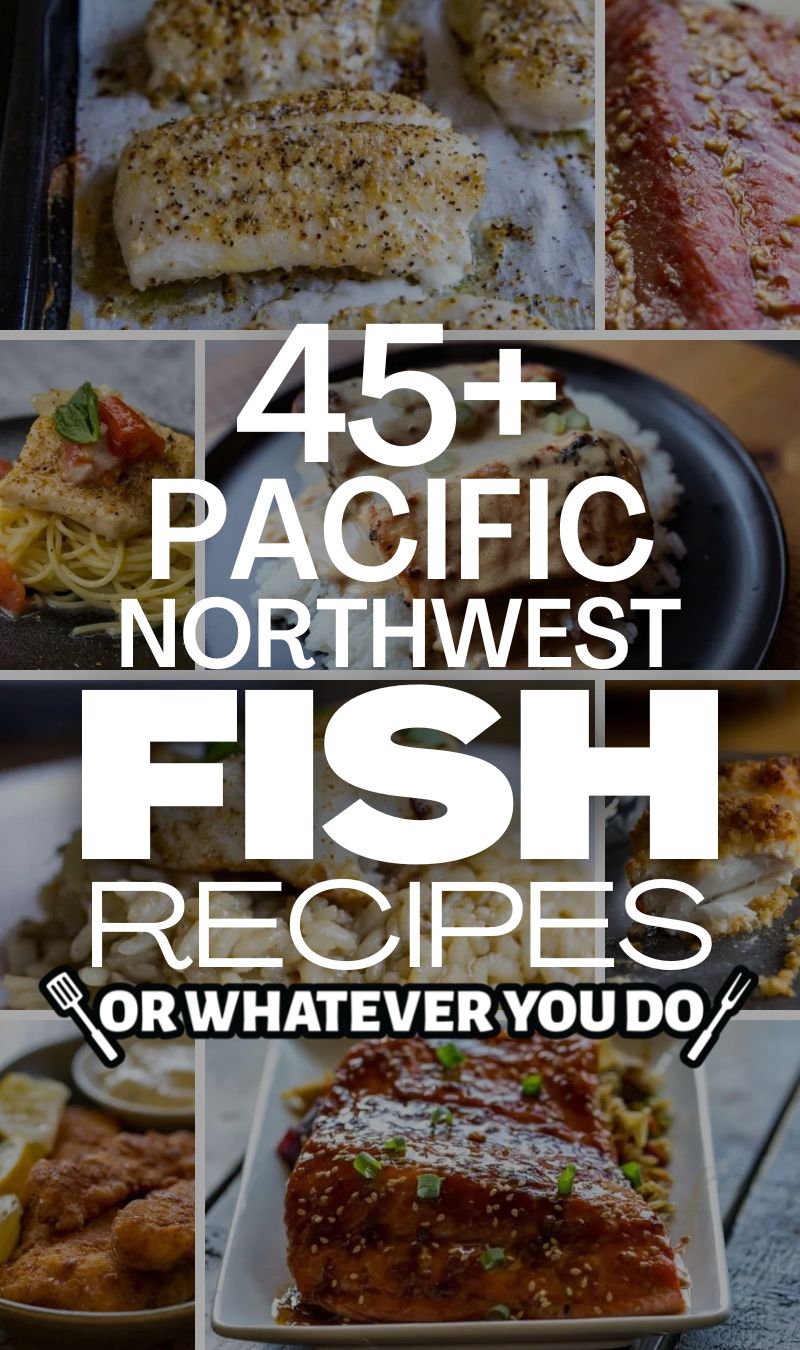 Pacific Northwest Fish Recipes – Or Whatever You Do