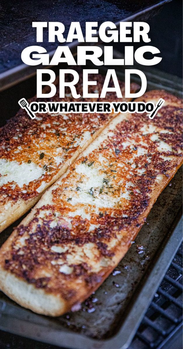 Traeger Grilled Garlic Bread Or Whatever You Do