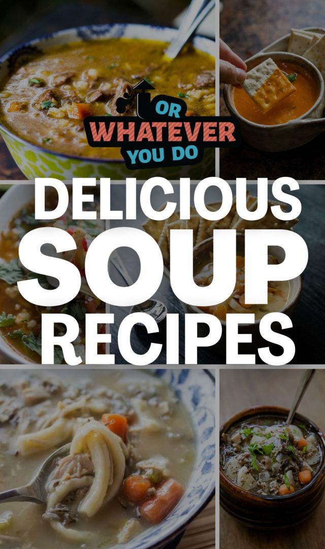 Delicious Soup Recipes – Or Whatever You Do